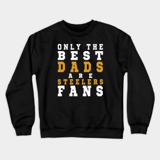 Only the Best Dads are Steelers Fans Crewneck Sweatshirt